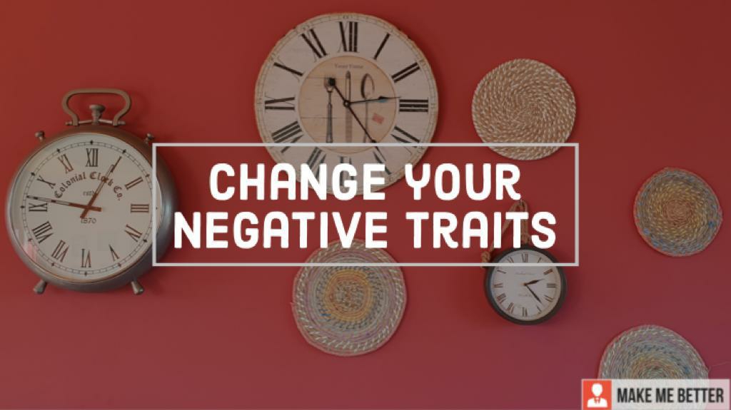 How Can You Change Your Negative Traits Make Me Better