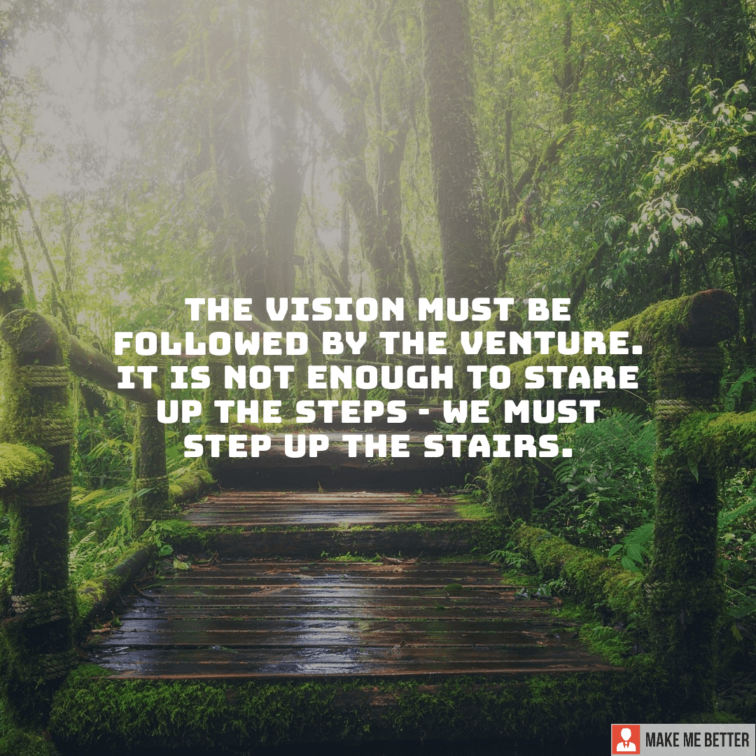 The vision must be followed by the venture. It is not enough to stare ...