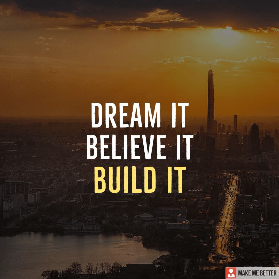 Dream It. Believe It. Build It. - Make Me Better