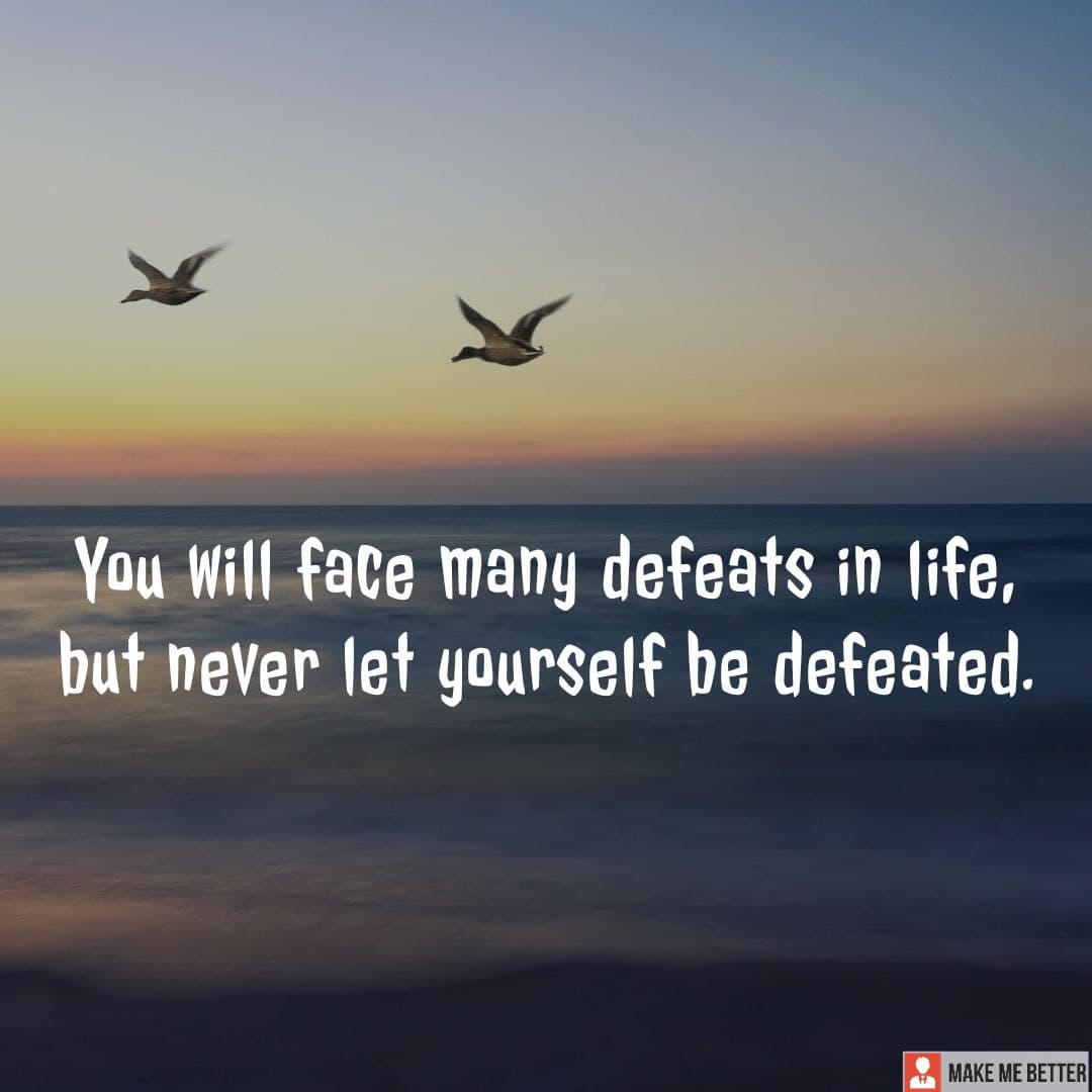 you-will-face-many-defeats-in-life-but-never-let-yourself-be-defeated