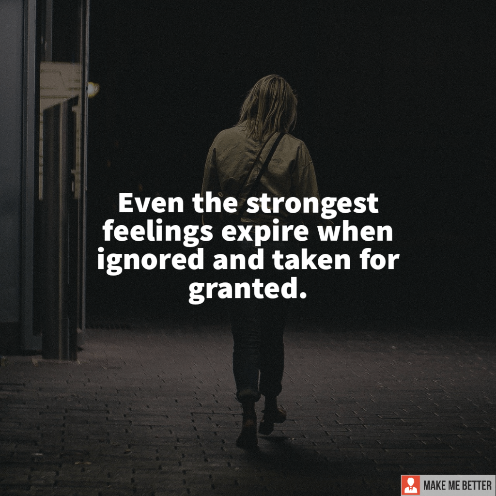 even-the-strongest-feelings-expire-when-ignored-and-taken-for-granted