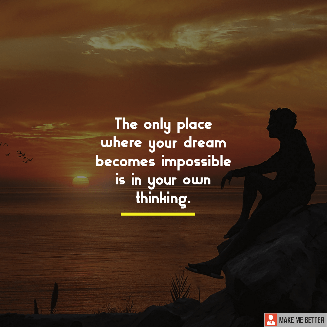 The only place where your dream becomes impossible is in your own ...