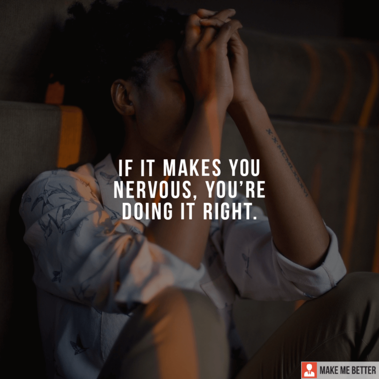 if-it-makes-you-nervous-you-re-doing-it-right-make-me-better