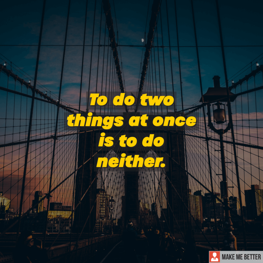 to-do-two-things-at-once-is-to-do-neither-make-me-better