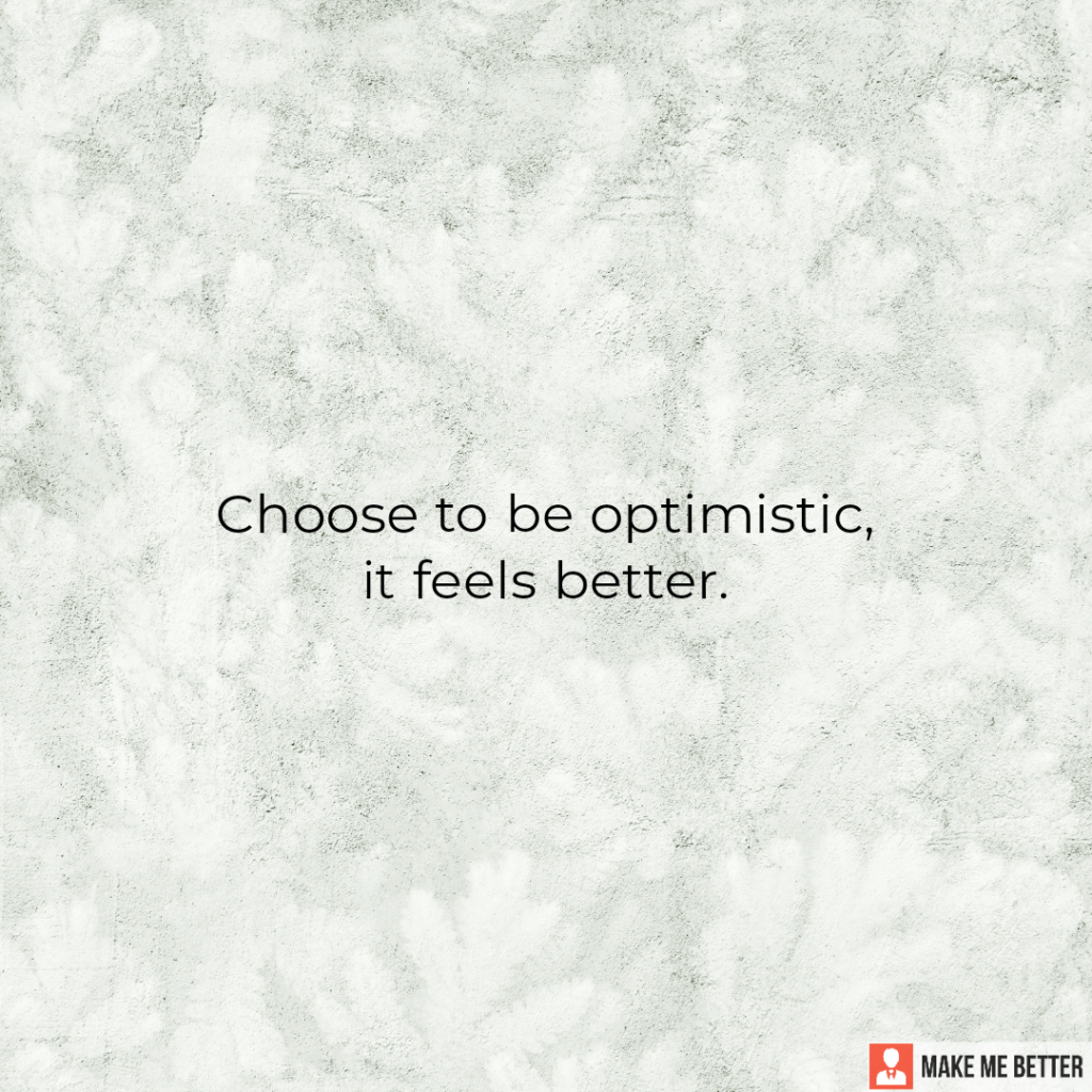 choose-to-be-optimistic-it-feels-better-make-me-better