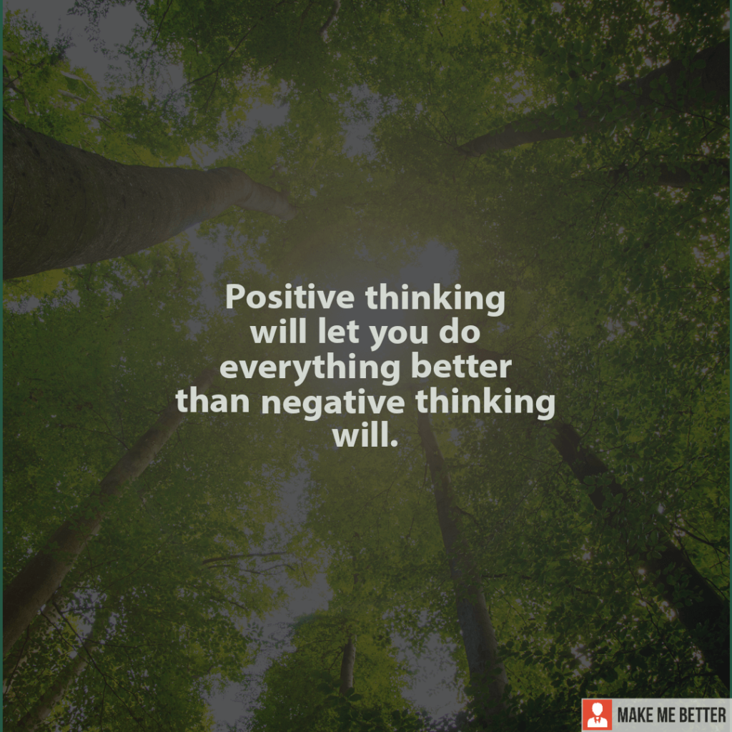 Positive thinking will let you do everything better than negative ...