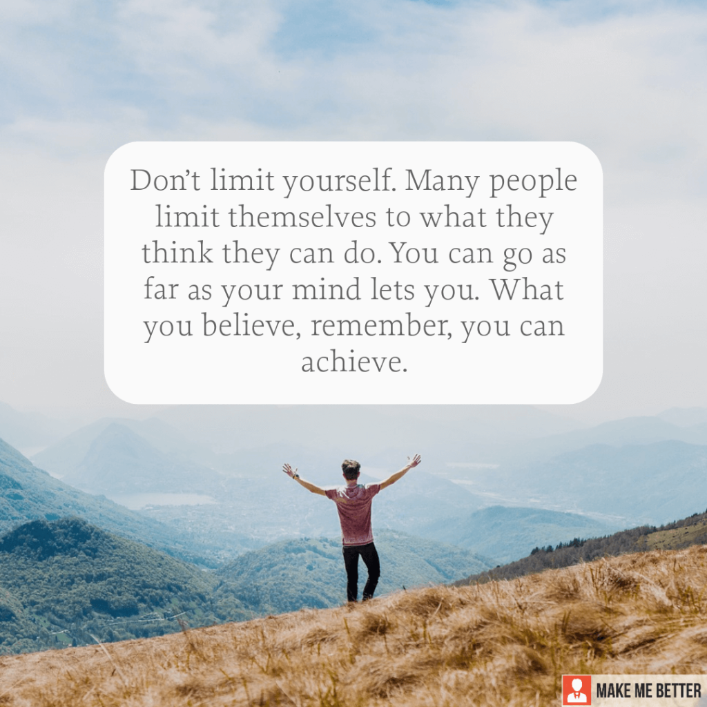 Don’t limit yourself. Many people limit themselves to what they think ...