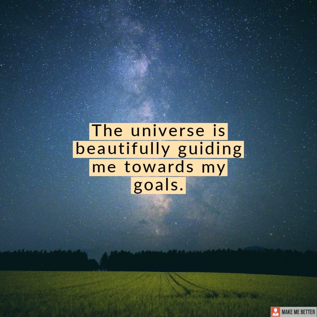 The universe is beautifully guiding me towards my goals. - Make Me Better