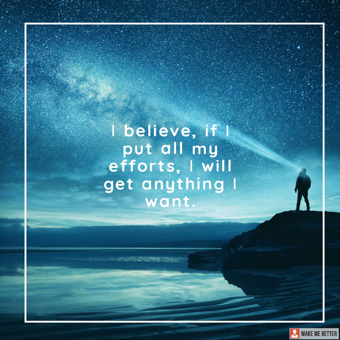 i-believe-if-i-put-all-my-efforts-i-will-get-anything-i-want-make